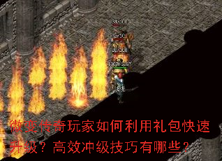 微变传奇玩家如何利用礼包快速升级?高效冲级技巧有哪些? 微变传奇玩家如何利用礼包快速升级?高效冲级技巧有哪些?