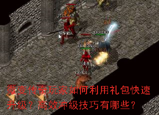 微变传奇玩家如何利用礼包快速升级?高效冲级技巧有哪些? 微变传奇玩家如何利用礼包快速升级?高效冲级技巧有哪些?