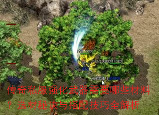 传奇私服强化武器需要哪些材料?选材秘诀与搭配技巧全解析 传奇私服强化武器需要哪些材料?选材秘诀与搭配技巧全解析