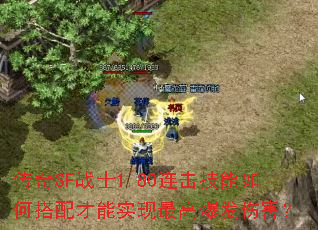 传奇SF战士1.80连击技能如何搭配才能实现最高爆发伤害? 传奇SF战士1.80连击技能如何搭配才能实现最高爆发伤害?