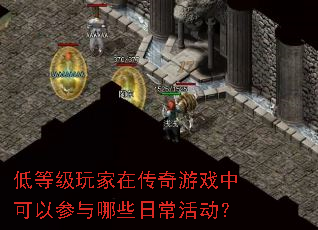 低等级玩家在传奇游戏中可以参与哪些日常活动? 低等级玩家在传奇游戏中可以参与哪些日常活动?