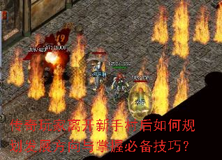 传奇玩家离开新手村后如何规划发展方向与掌握必备技巧? 传奇玩家离开新手村后如何规划发展方向与掌握必备技巧?