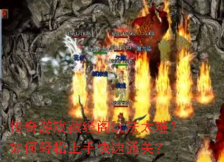 传奇游戏藏经阁玩法太难?如何轻松上手快速通关? 传奇游戏藏经阁玩法太难?如何轻松上手快速通关?