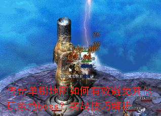 传奇单刷地图如何有效避免其他玩家抢boss?实战技巧解析 传奇单刷地图如何有效避免其他玩家抢boss?实战技巧解析