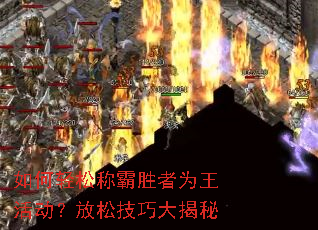 如何轻松称霸胜者为王活动?放松技巧大揭秘 如何轻松称霸胜者为王活动?放松技巧大揭秘