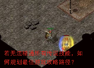 若无法精通所有传说技能,如何规划最佳游戏攻略路径? 若无法精通所有传说技能,如何规划最佳游戏攻略路径?