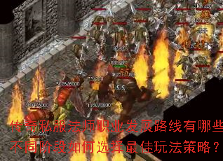 传奇私服法师职业发展路线有哪些?不同阶段如何选择最佳玩法策略? 传奇私服法师职业发展路线有哪些?不同阶段如何选择最佳玩法策略?