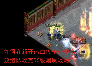如何在新开热血传奇SF中高效组队攻克50级屠魔战场? 如何在新开热血传奇SF中高效组队攻克50级屠魔战场?