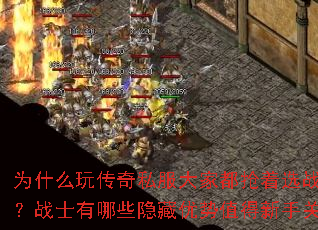 为什么玩传奇私服大家都抢着选战士职业?战士有哪些隐藏优势值得新手关注? 为什么玩传奇私服大家都抢着选战士职业?战士有哪些隐藏优势值得新手关注?