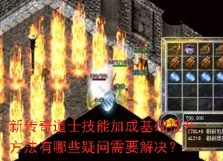 新传奇道士技能加成基础提升方法有哪些疑问需要解决? 新传奇道士技能加成基础提升方法有哪些疑问需要解决?
