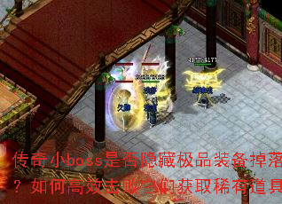 传奇小boss是否隐藏极品装备掉落?如何高效击败它们获取稀有道具? 传奇小boss是否隐藏极品装备掉落?如何高效击败它们获取稀有道具?