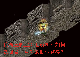 传奇三职业深度解析:如何选择最适合你的职业路径? 传奇三职业深度解析:如何选择最适合你的职业路径?