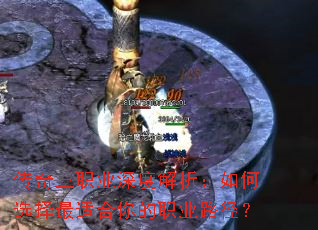 传奇三职业深度解析:如何选择最适合你的职业路径? 传奇三职业深度解析:如何选择最适合你的职业路径?