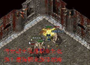 传奇战士私服职业怎么选?最强职业选择攻略 传奇战士私服职业怎么选?最强职业选择攻略