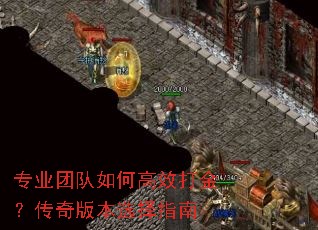 专业团队如何高效打金?传奇版本选择指南 专业团队如何高效打金?传奇版本选择指南