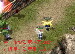 热血传奇勋章获取攻略?哪里打勋章最效率? 热血传奇勋章获取攻略?哪里打勋章最效率?