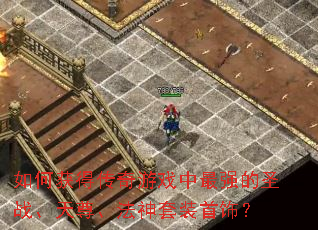 如何获得传奇游戏中最强的圣战、天尊、法神套装首饰? 如何获得传奇游戏中最强的圣战、天尊、法神套装首饰?