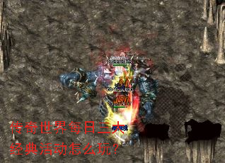 传奇世界每日三大经典活动怎么玩? 传奇世界每日三大经典活动怎么玩?
