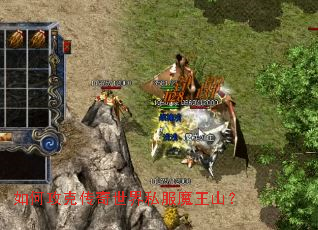 如何攻克传奇世界私服魔王山? 如何攻克传奇世界私服魔王山?