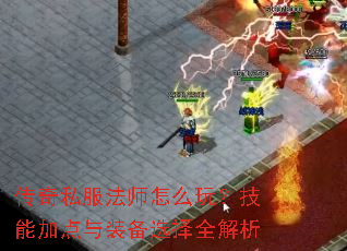 传奇私服法师怎么玩?技能加点与装备选择全解析 传奇私服法师怎么玩?技能加点与装备选择全解析