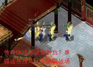 传奇PK技术决定胜负?掌握这些技巧让你称霸战场 传奇PK技术决定胜负?掌握这些技巧让你称霸战场