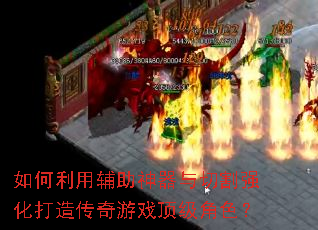 如何利用辅助神器与切割强化打造传奇游戏顶级角色? 如何利用辅助神器与切割强化打造传奇游戏顶级角色?