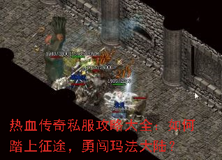 热血传奇私服攻略大全:如何踏上征途,勇闯玛法大陆? 热血传奇私服攻略大全:如何踏上征途,勇闯玛法大陆?