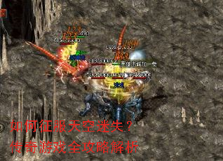 如何征服天空迷失?传奇游戏全攻略解析 如何征服天空迷失?传奇游戏全攻略解析