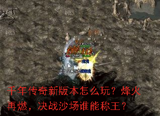 千年传奇新版本怎么玩?烽火再燃,决战沙场谁能称王? 千年传奇新版本怎么玩?烽火再燃,决战沙场谁能称王?